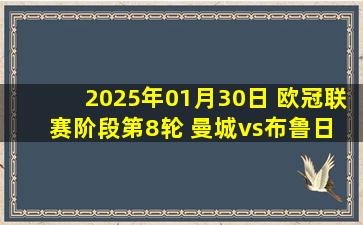 2025年01月30日 欧冠联赛阶段第8轮 曼城vs布鲁日 全场录像